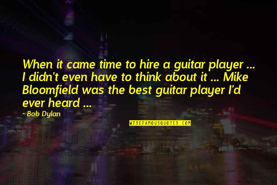 You Think You A Player Quotes By Bob Dylan: When it came time to hire a guitar