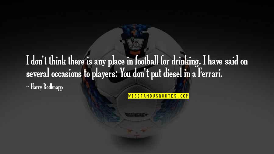 You Think You A Player Quotes By Harry Redknapp: I don't think there is any place in