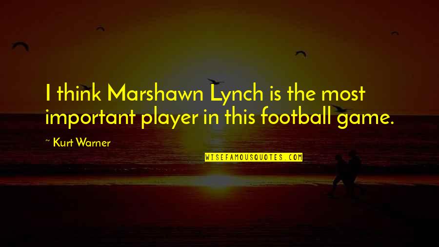 You Think You A Player Quotes By Kurt Warner: I think Marshawn Lynch is the most important