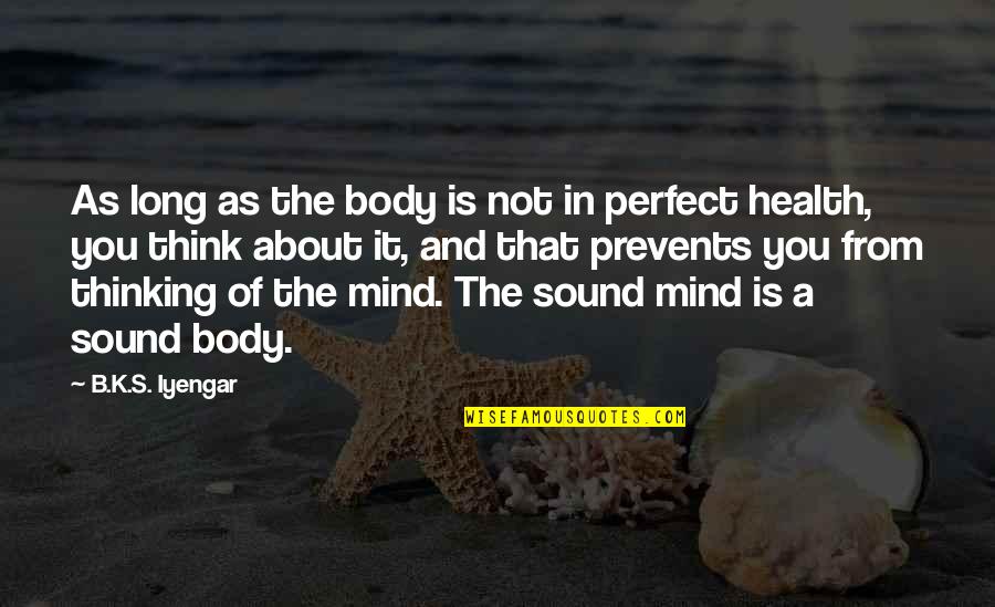 You Think You Are So Perfect Quotes By B.K.S. Iyengar: As long as the body is not in