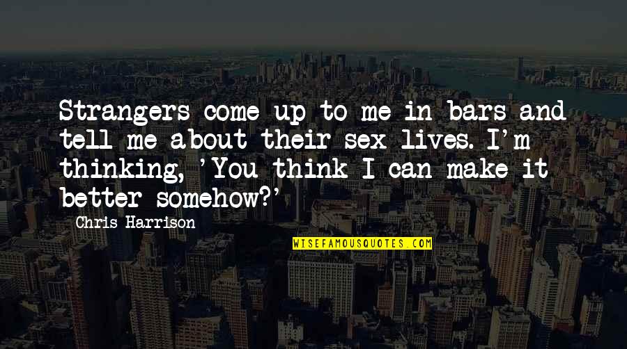 You Think You Better Than Me Quotes By Chris Harrison: Strangers come up to me in bars and