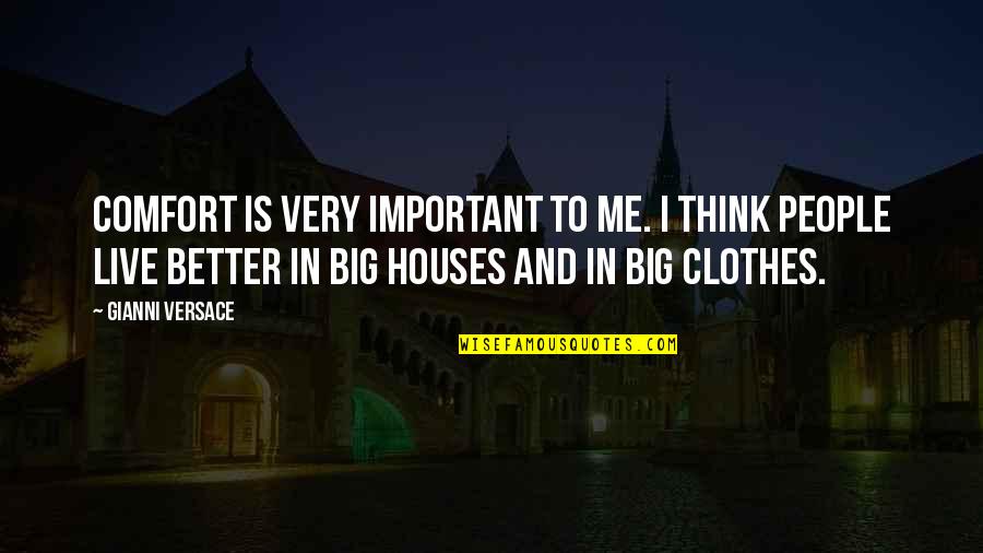 You Think You Better Than Me Quotes By Gianni Versace: Comfort is very important to me. I think