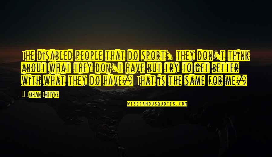 You Think You Better Than Me Quotes By Johan Cruyff: The disabled people that do sport, they don't