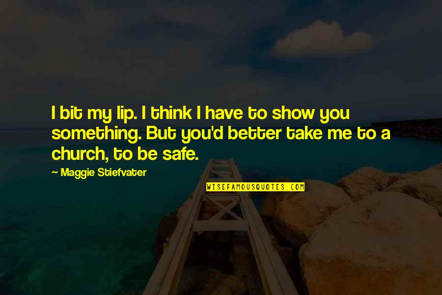 You Think You Better Than Me Quotes By Maggie Stiefvater: I bit my lip. I think I have
