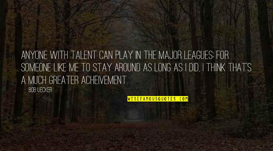 You Think You Can Play Me Quotes By Bob Uecker: Anyone with talent can play in the Major