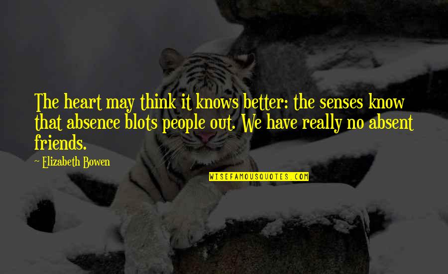 You Think You Have Friends Quotes By Elizabeth Bowen: The heart may think it knows better: the You Think You Have Friends Quotes By Elizabeth Bowen: The heart may think it knows better: the
