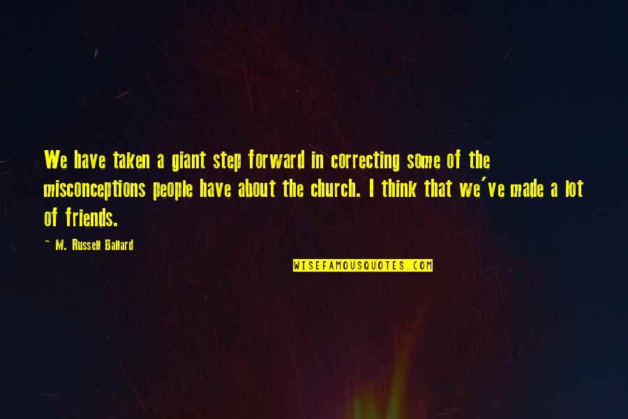 You Think You Have Friends Quotes By M. Russell Ballard: We have taken a giant step forward in You Think You Have Friends Quotes By M. Russell Ballard: We have taken a giant step forward in