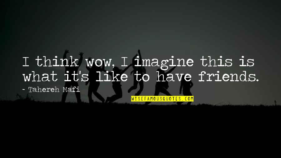 You Think You Have Friends Quotes By Tahereh Mafi: I think wow, I imagine this is what