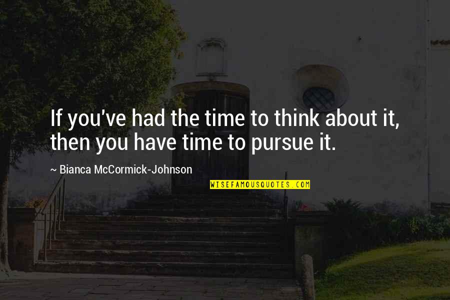 You Think You Have Time Quotes By Bianca McCormick-Johnson: If you've had the time to think about