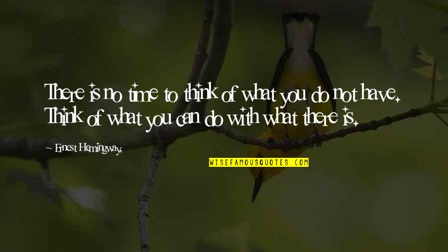 You Think You Have Time Quotes By Ernest Hemingway,: There is no time to think of what