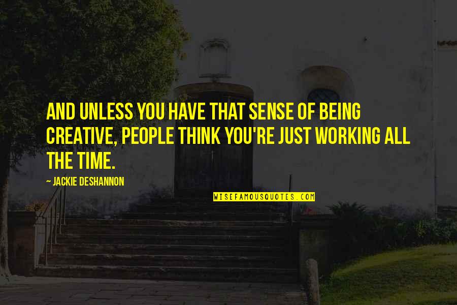 You Think You Have Time Quotes By Jackie DeShannon: And unless you have that sense of being