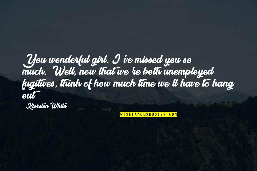 You Think You Have Time Quotes By Kiersten White: You wonderful girl. I've missed you so much.""Well,