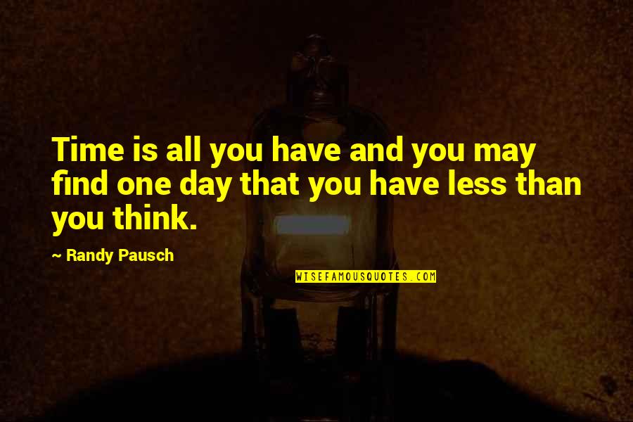 You Think You Have Time Quotes By Randy Pausch: Time is all you have and you may