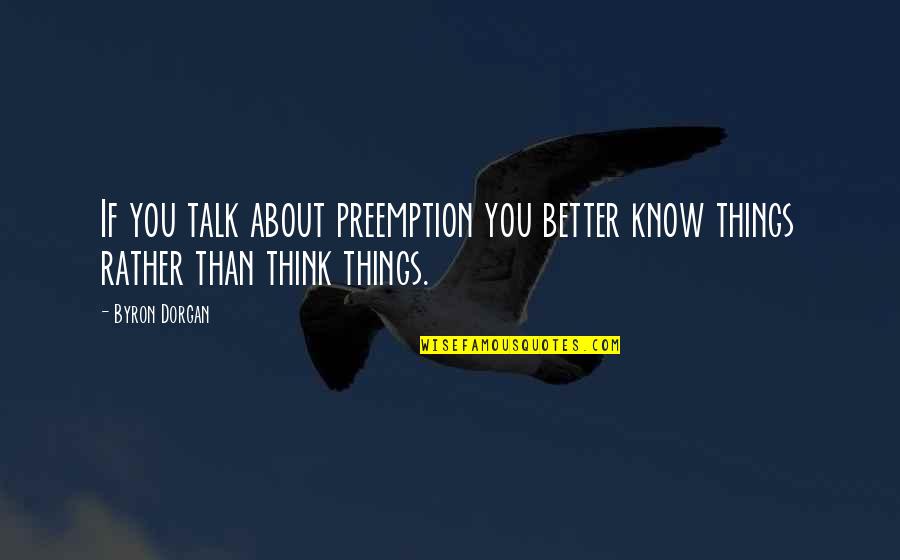 You Think You Know Better Quotes By Byron Dorgan: If you talk about preemption you better know