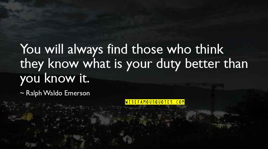 You Think You Know Better Quotes By Ralph Waldo Emerson: You will always find those who think they