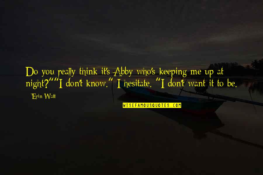 You Think You Know Me Quotes By Erin Watt: Do you really think it's Abby who's keeping