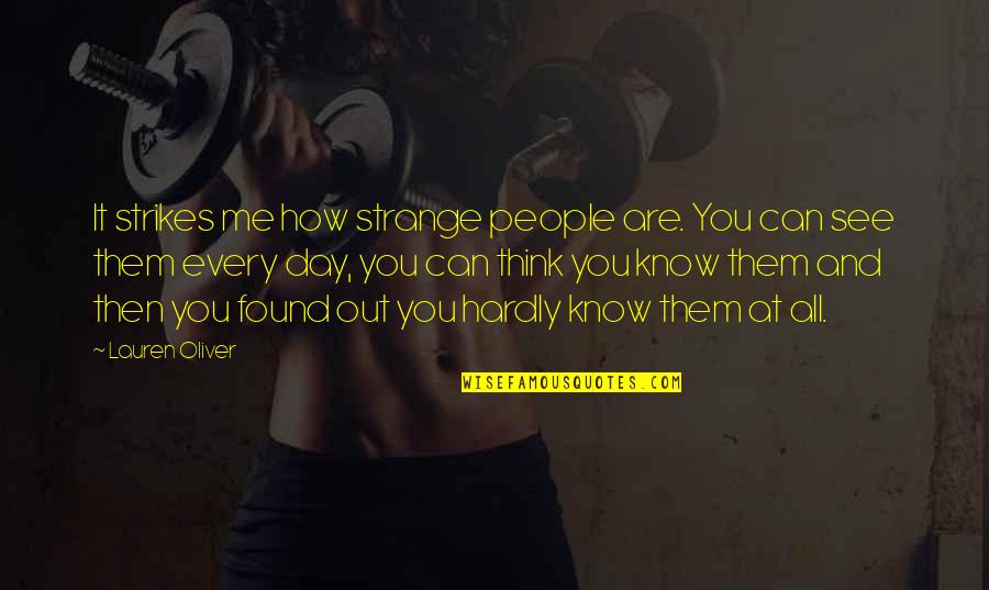 You Think You Know Me Quotes By Lauren Oliver: It strikes me how strange people are. You