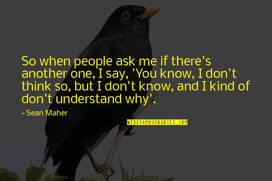 You Think You Know Me Quotes By Sean Maher: So when people ask me if there's another