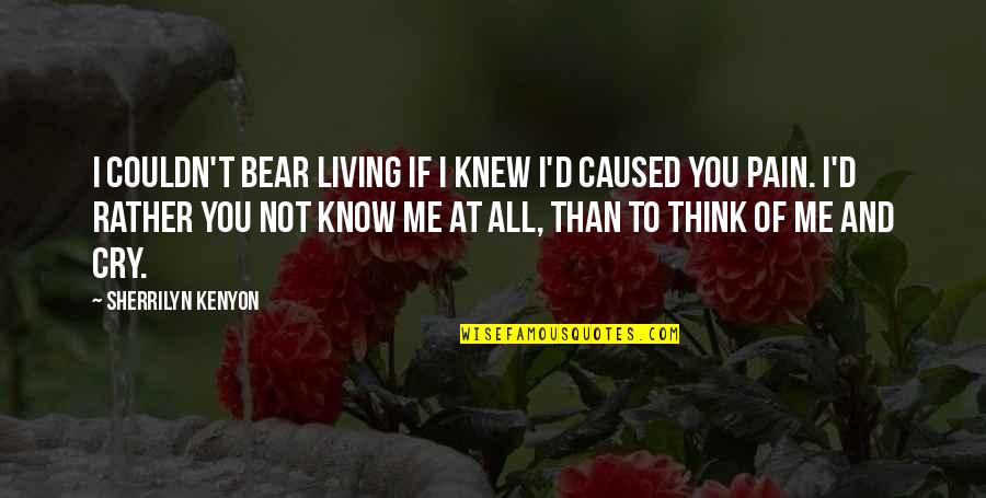 You Think You Know Me Quotes By Sherrilyn Kenyon: I couldn't bear living if I knew I'd