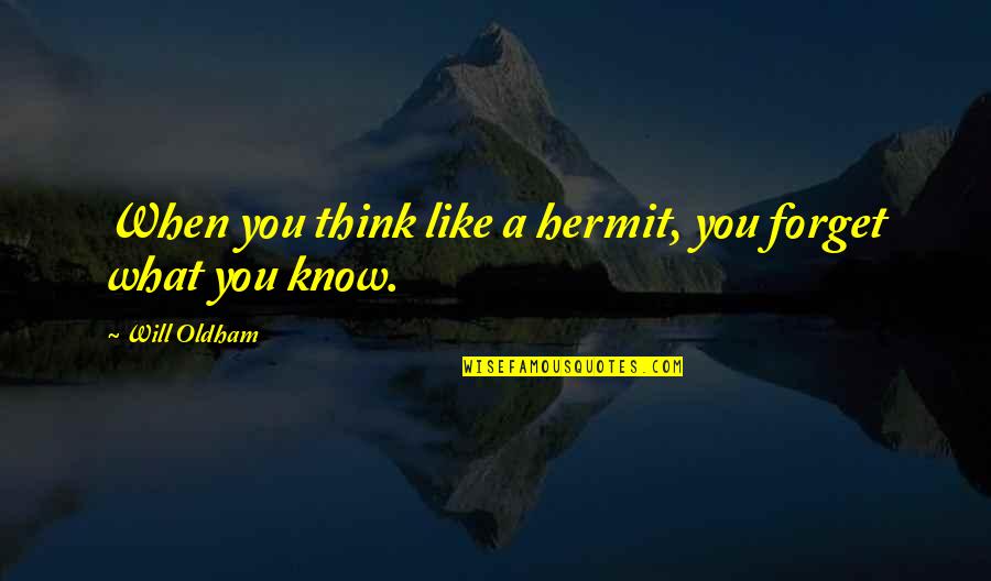 You Think You Know Quotes By Will Oldham: When you think like a hermit, you forget