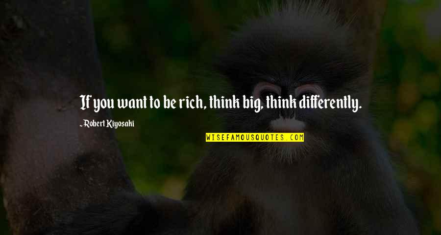 You Think You Quotes By Robert Kiyosaki: If you want to be rich, think big, You Think You Quotes By Robert Kiyosaki: If you want to be rich, think big,