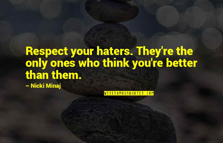 You Think Your Better Quotes By Nicki Minaj: Respect your haters. They're the only ones who