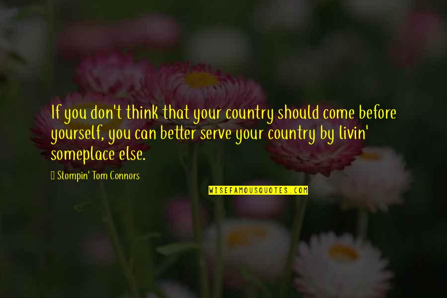 You Think Your Better Quotes By Stompin' Tom Connors: If you don't think that your country should You Think Your Better Quotes By Stompin' Tom Connors: If you don't think that your country should