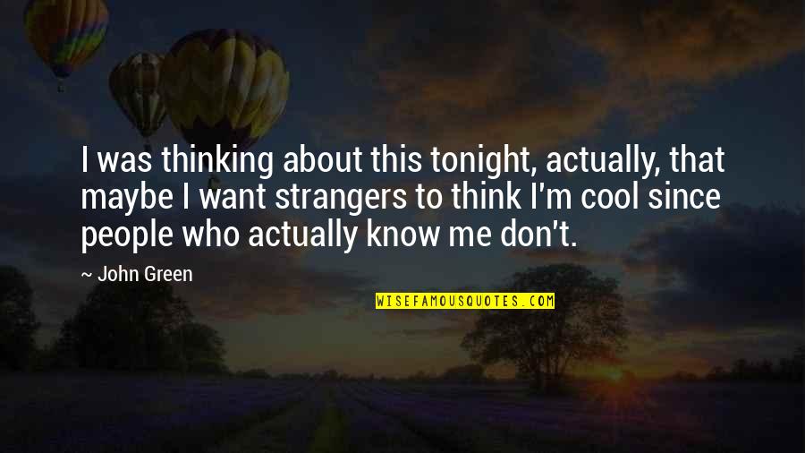 You Think Your So Cool Quotes By John Green: I was thinking about this tonight, actually, that