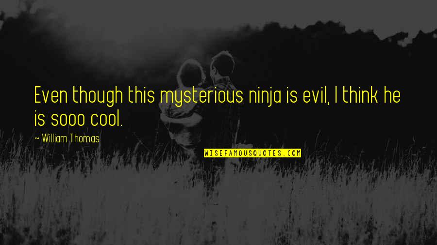 You Think Your So Cool Quotes By William Thomas: Even though this mysterious ninja is evil, I