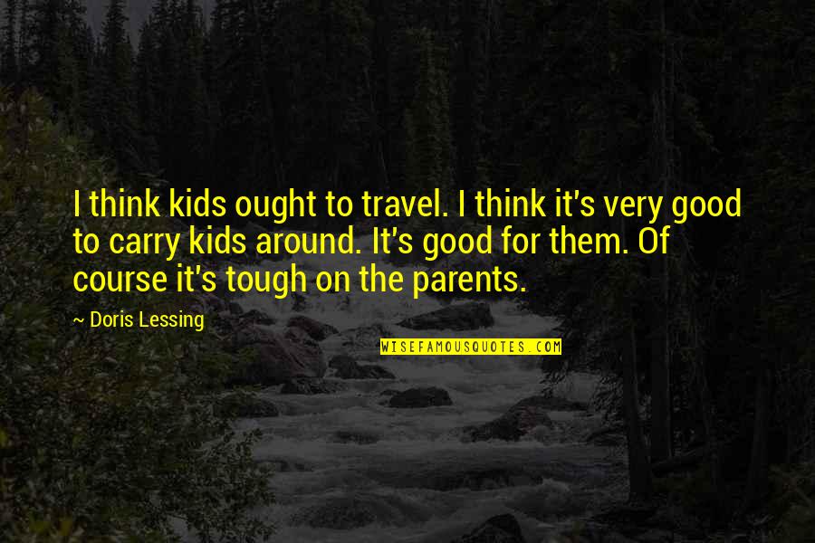 You Think Your So Tough Quotes By Doris Lessing: I think kids ought to travel. I think