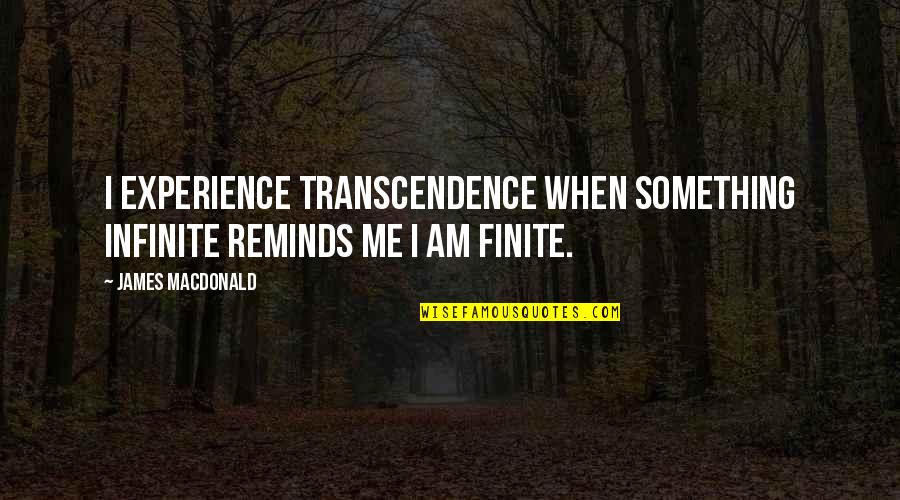 You Think Youre Better Than Everyone Else Quotes By James MacDonald: I experience transcendence when something infinite reminds me