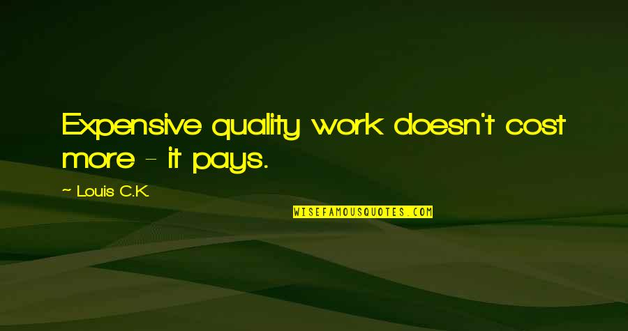 You Think Youre Perfect Quotes By Louis C.K.: Expensive quality work doesn't cost more - it