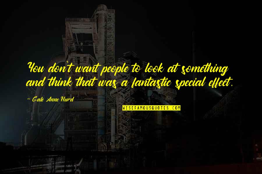 You Think You're Something Special Quotes By Gale Anne Hurd: You don't want people to look at something You Think You're Something Special Quotes By Gale Anne Hurd: You don't want people to look at something