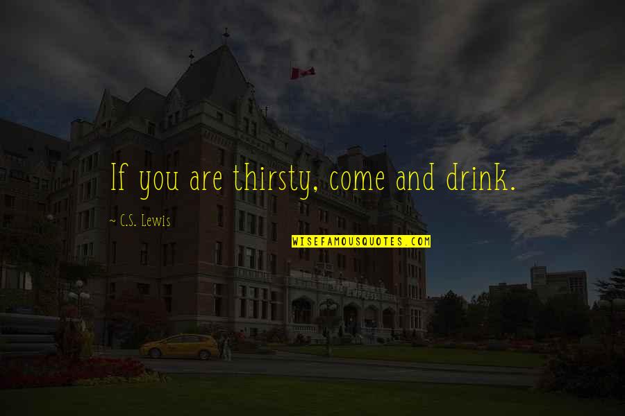 You Thirsty Quotes By C.S. Lewis: If you are thirsty, come and drink.