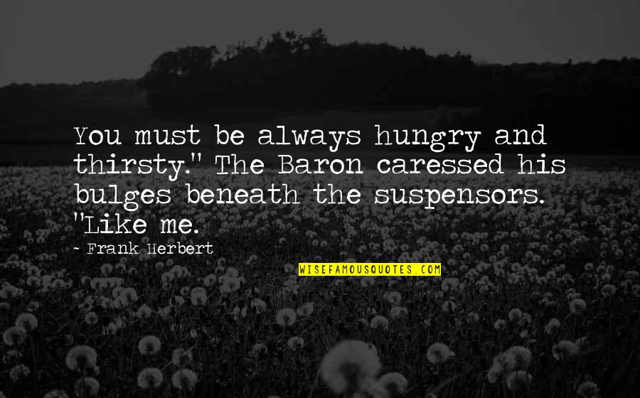 You Thirsty Quotes By Frank Herbert: You must be always hungry and thirsty." The