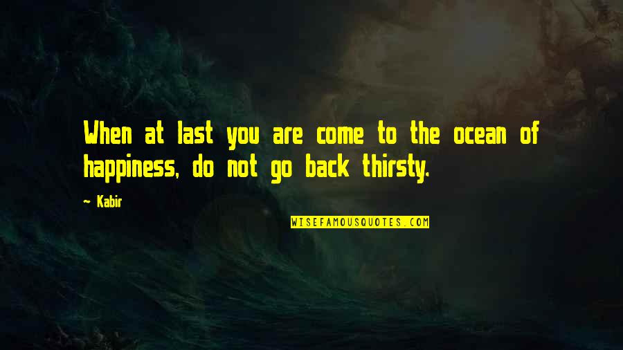 You Thirsty Quotes By Kabir: When at last you are come to the