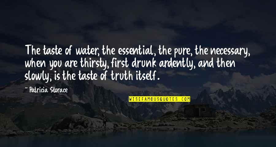You Thirsty Quotes By Patricia Storace: The taste of water, the essential, the pure,