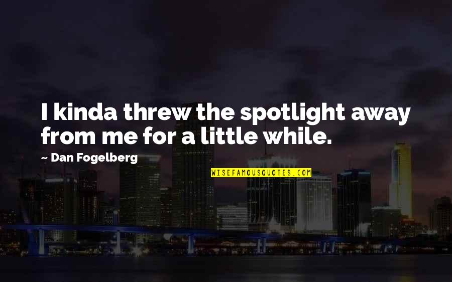 You Threw It All Away Quotes By Dan Fogelberg: I kinda threw the spotlight away from me You Threw It All Away Quotes By Dan Fogelberg: I kinda threw the spotlight away from me
