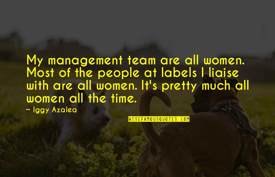 You Threw Me Away Quotes By Iggy Azalea: My management team are all women. Most of