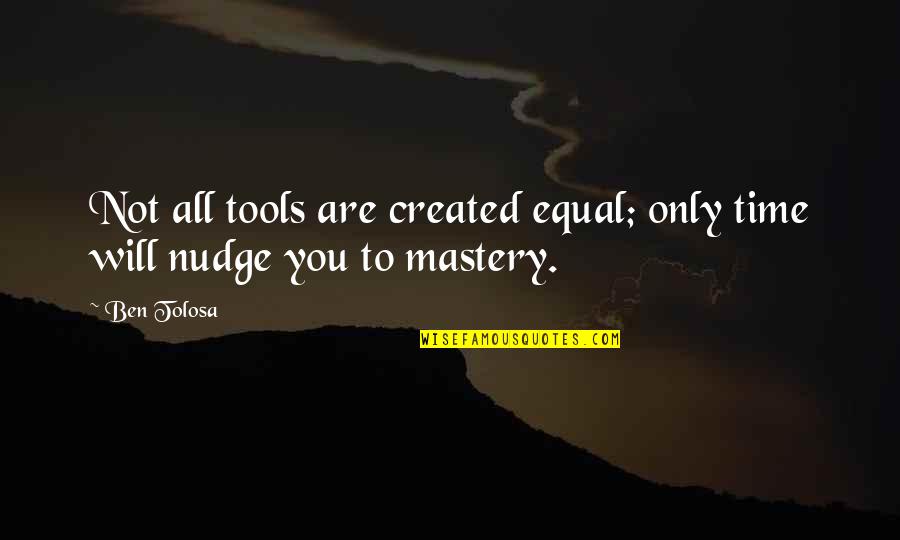 You Time Quotes By Ben Tolosa: Not all tools are created equal; only time