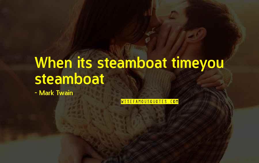 You Time Quotes By Mark Twain: When its steamboat timeyou steamboat