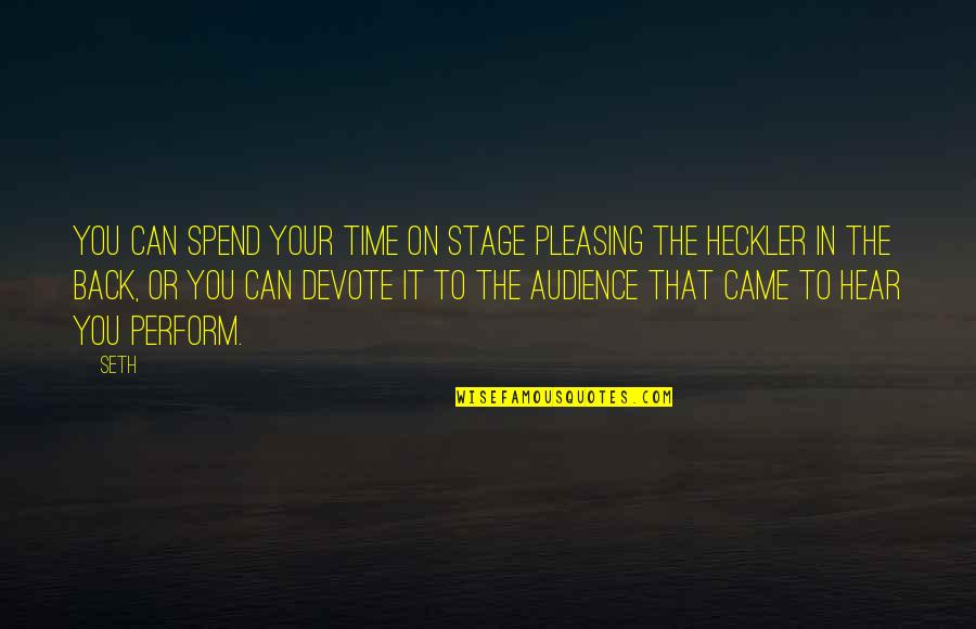 You Time Quotes By Seth: You can spend your time on stage pleasing