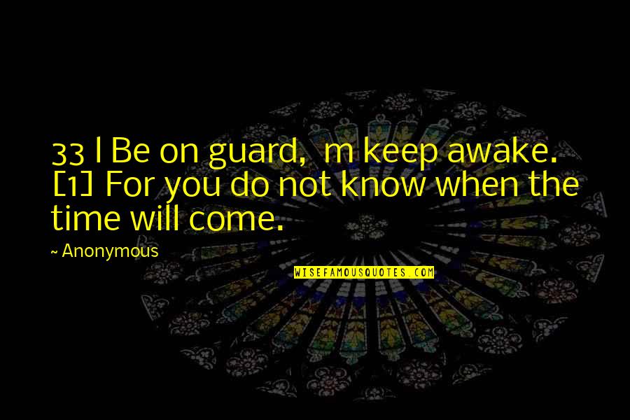 You Time Will Come Quotes By Anonymous: 33 l Be on guard, m keep awake.