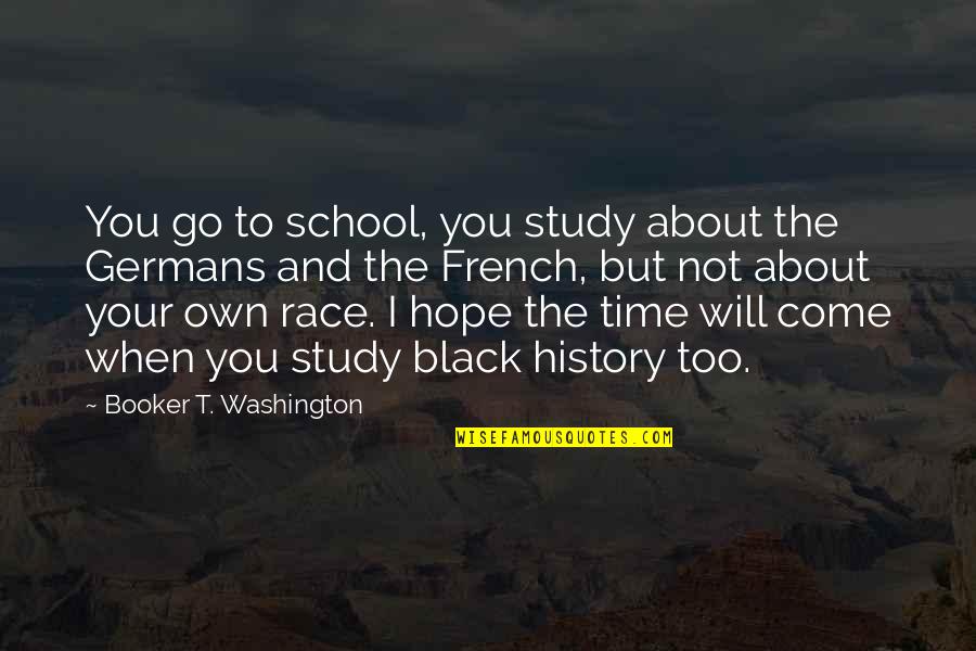You Time Will Come Quotes By Booker T. Washington: You go to school, you study about the You Time Will Come Quotes By Booker T. Washington: You go to school, you study about the
