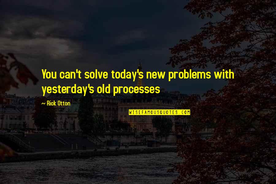 You Today Quotes By Rick Otton: You can't solve today's new problems with yesterday's