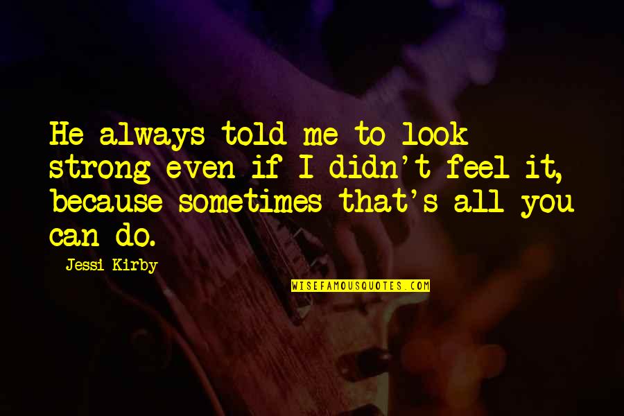 You Told Me Quotes By Jessi Kirby: He always told me to look strong even You Told Me Quotes By Jessi Kirby: He always told me to look strong even