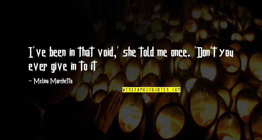 You Told Me Quotes By Melina Marchetta: I've been in that void,' she told me You Told Me Quotes By Melina Marchetta: I've been in that void,' she told me