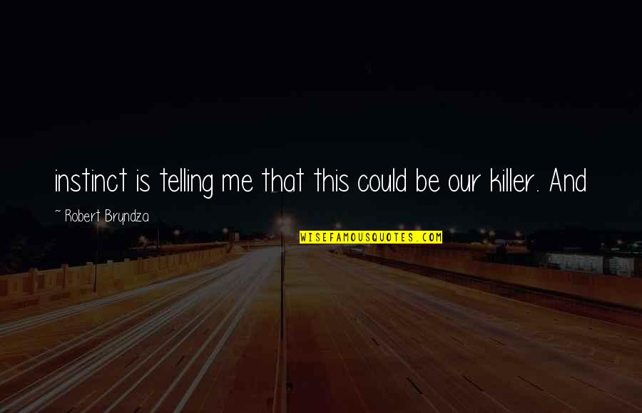 You Told Me To Leave Quotes By Robert Bryndza: instinct is telling me that this could be You Told Me To Leave Quotes By Robert Bryndza: instinct is telling me that this could be