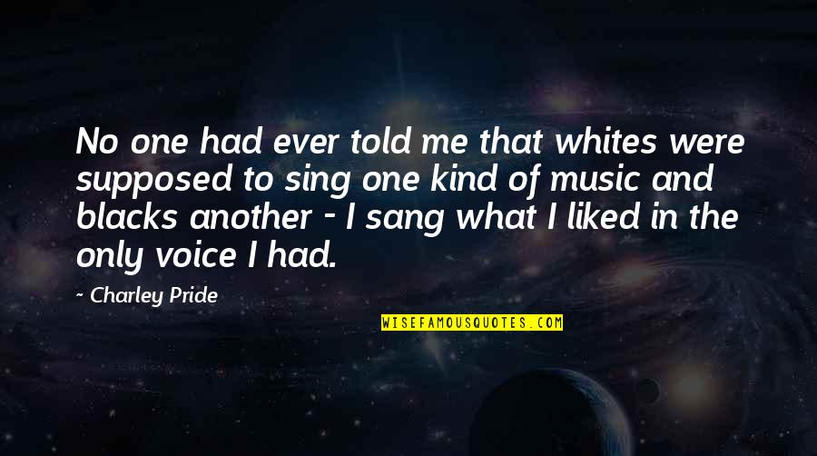 You Told Me You Liked Me Quotes By Charley Pride: No one had ever told me that whites You Told Me You Liked Me Quotes By Charley Pride: No one had ever told me that whites