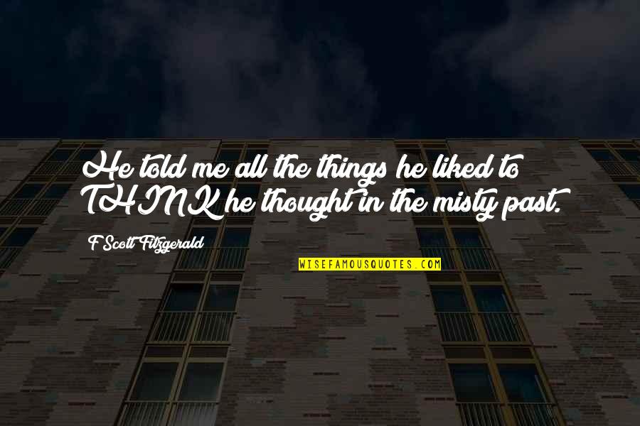 You Told Me You Liked Me Quotes By F Scott Fitzgerald: He told me all the things he liked You Told Me You Liked Me Quotes By F Scott Fitzgerald: He told me all the things he liked